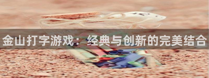赢咖娱乐注册开户：金山打字游戏：经典与创新的完美结合