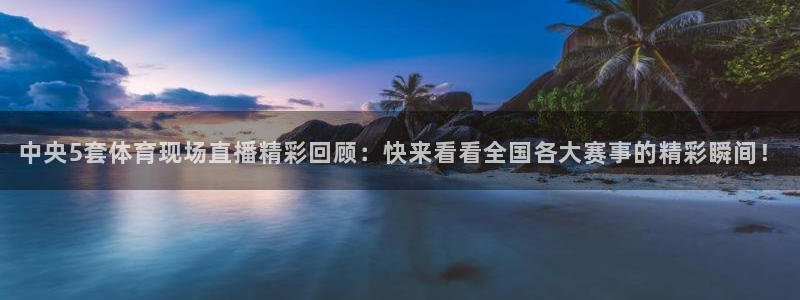 833足球直播网：中央5套体育现场直播精彩回顾：快来看看全国各大赛事的精彩瞬间！